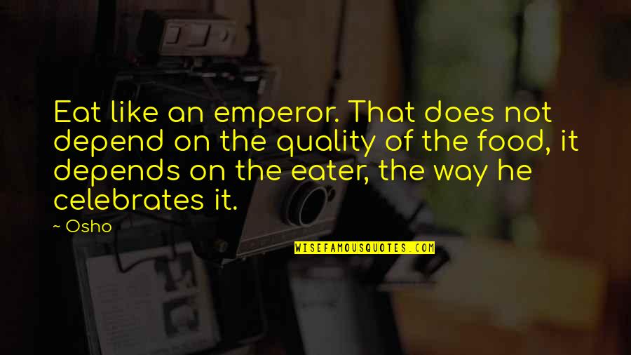 Duetted Quotes By Osho: Eat like an emperor. That does not depend