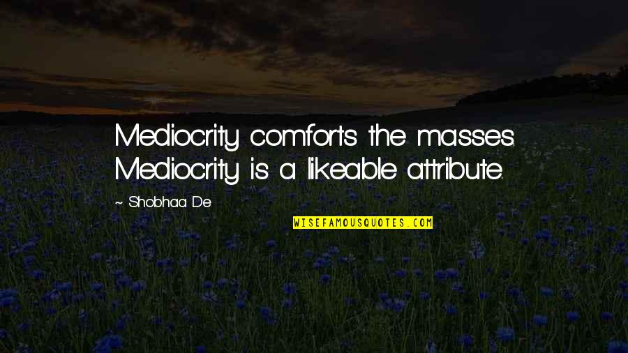 Duetted Quotes By Shobhaa De: Mediocrity comforts the masses. Mediocrity is a likeable