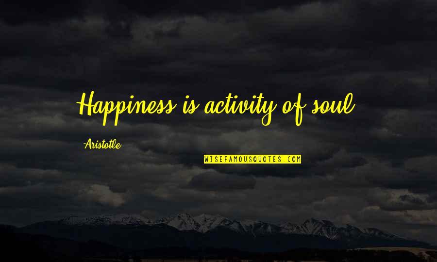 Dufay Quotes By Aristotle.: Happiness is activity of soul.
