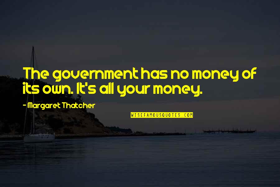 Dufay Youtube Quotes By Margaret Thatcher: The government has no money of its own.