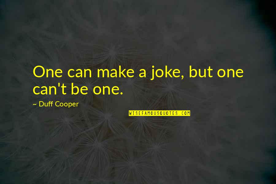 Duff Cooper Quotes By Duff Cooper: One can make a joke, but one can't