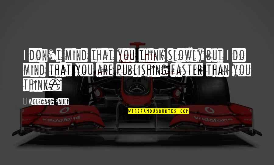 Duff Cooper Quotes By Wolfgang Pauli: I don't mind that you think slowly but