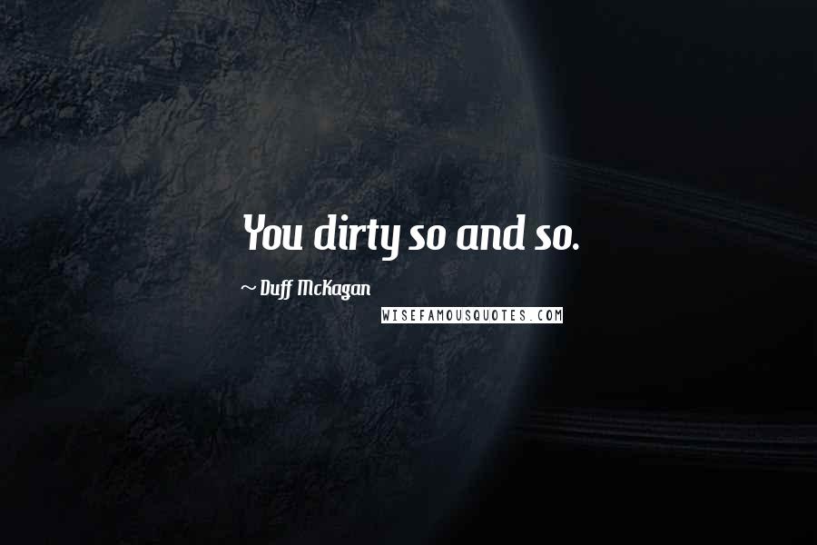 Duff McKagan quotes: You dirty so and so.