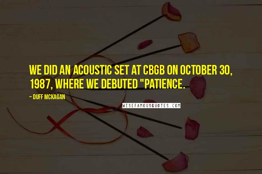 Duff McKagan quotes: we did an acoustic set at CBGB on October 30, 1987, where we debuted "Patience.