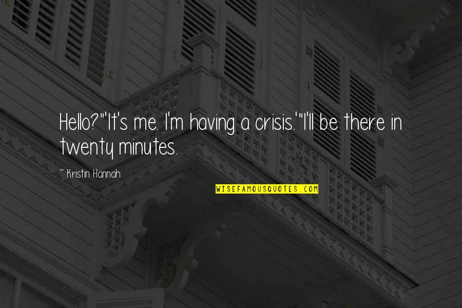 Duffel Coat Of Arms Quotes By Kristin Hannah: Hello?"'It's me. I'm having a crisis.'"I'll be there