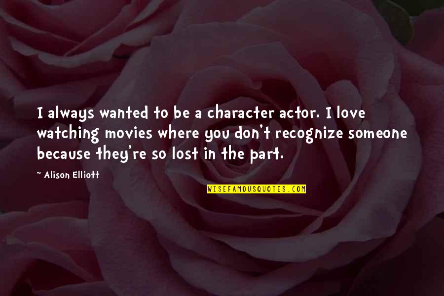Duffel Quotes By Alison Elliott: I always wanted to be a character actor. Duffel Quotes By Alison Elliott: I always wanted to be a character actor.