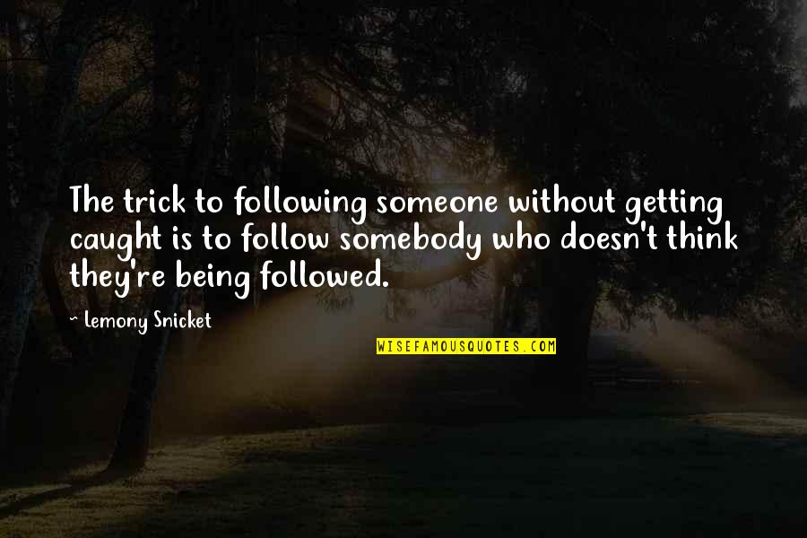 Duffels Quotes By Lemony Snicket: The trick to following someone without getting caught