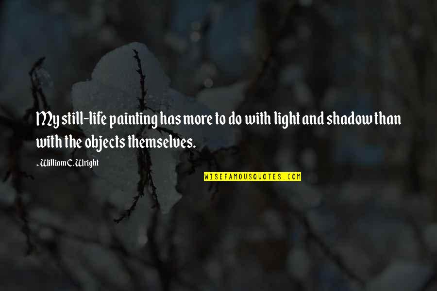 Duffeyroll Quotes By William C. Wright: My still-life painting has more to do with Duffeyroll Quotes By William C. Wright: My still-life painting has more to do with