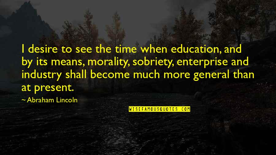 Duffield's Quotes By Abraham Lincoln: I desire to see the time when education,