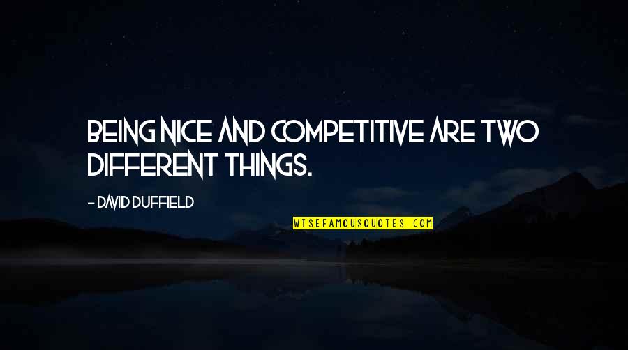 Duffield's Quotes By David Duffield: Being nice and competitive are two different things.