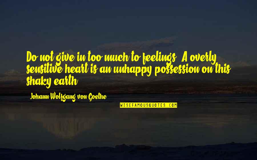 Duffils Quotes By Johann Wolfgang Von Goethe: Do not give in too much to feelings.