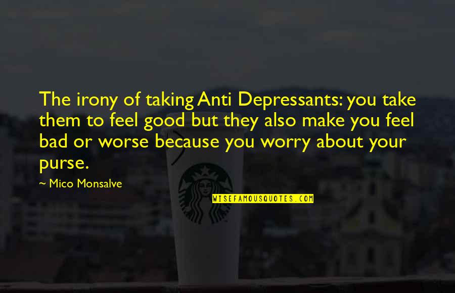 Duffily Bag Quotes By Mico Monsalve: The irony of taking Anti Depressants: you take Duffily Bag Quotes By Mico Monsalve: The irony of taking Anti Depressants: you take
