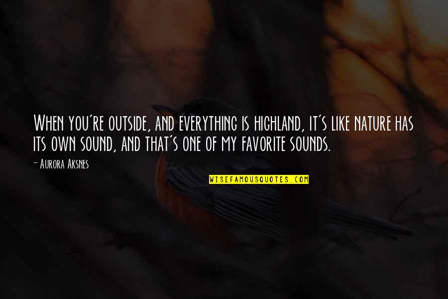 Duffin Recipe Quotes By Aurora Aksnes: When you're outside, and everything is highland, it's Duffin Recipe Quotes By Aurora Aksnes: When you're outside, and everything is highland, it's