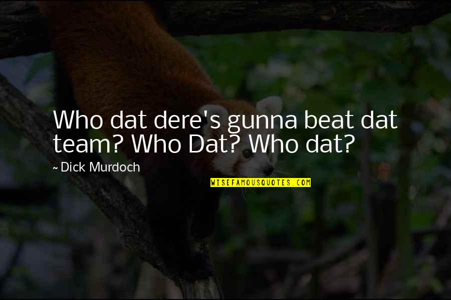 Duffle Coat Quotes By Dick Murdoch: Who dat dere's gunna beat dat team? Who Duffle Coat Quotes By Dick Murdoch: Who dat dere's gunna beat dat team? Who
