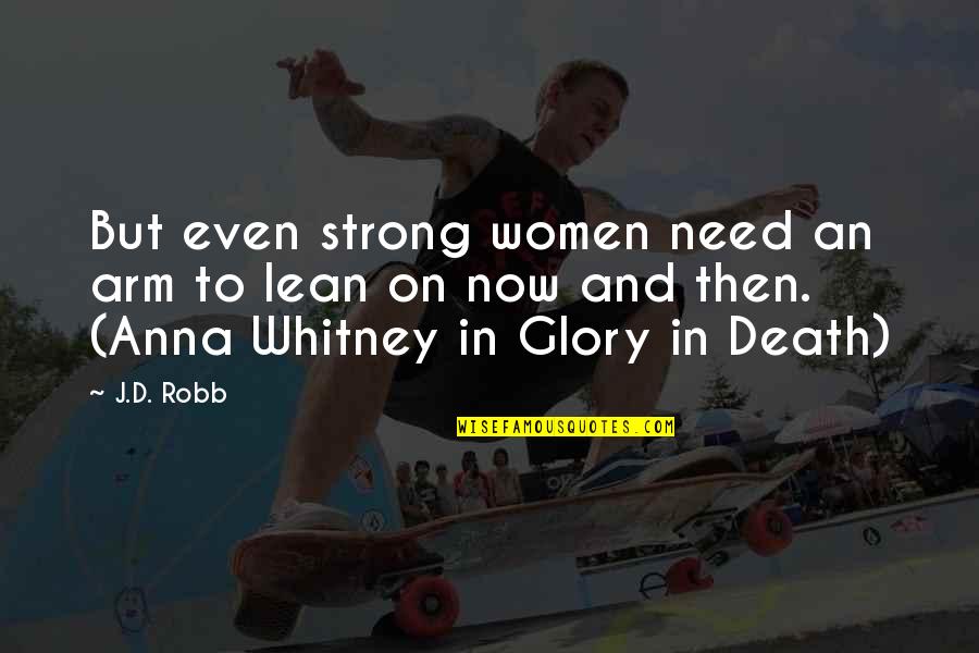 Dufford Quotes By J.D. Robb: But even strong women need an arm to Dufford Quotes By J.D. Robb: But even strong women need an arm to