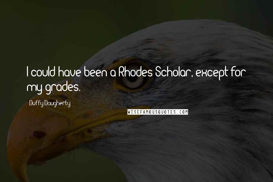 Duffy Daugherty quotes: I could have been a Rhodes Scholar, except for my grades.