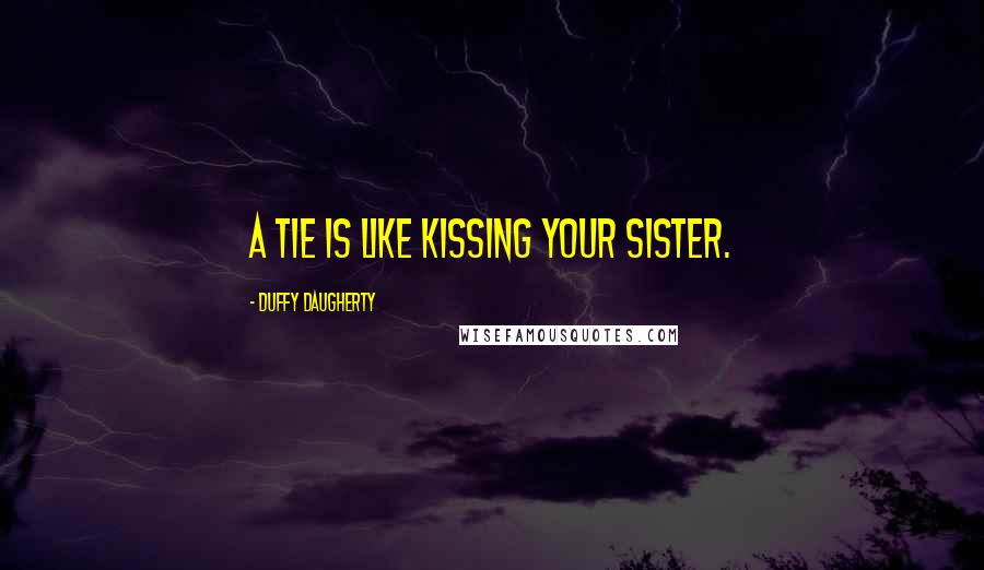 Duffy Daugherty quotes: A tie is like kissing your sister.