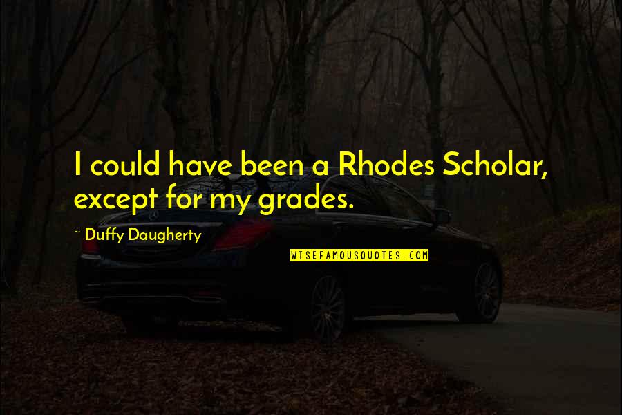 Duffy Daugherty Quotes By Duffy Daugherty: I could have been a Rhodes Scholar, except