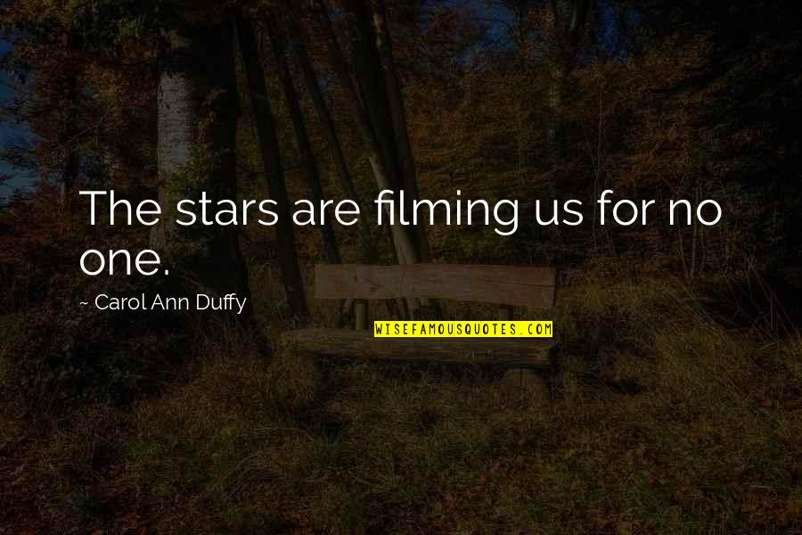 Duffy Quotes By Carol Ann Duffy: The stars are filming us for no one. Duffy Quotes By Carol Ann Duffy: The stars are filming us for no one.