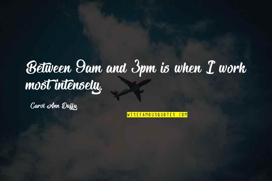 Duffy Quotes By Carol Ann Duffy: Between 9am and 3pm is when I work Duffy Quotes By Carol Ann Duffy: Between 9am and 3pm is when I work