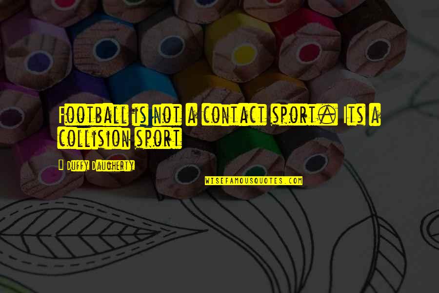Duffy Quotes By Duffy Daugherty: Football is not a contact sport. Its a Duffy Quotes By Duffy Daugherty: Football is not a contact sport. Its a