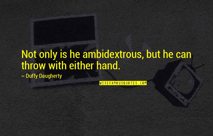 Duffy Quotes By Duffy Daugherty: Not only is he ambidextrous, but he can Duffy Quotes By Duffy Daugherty: Not only is he ambidextrous, but he can
