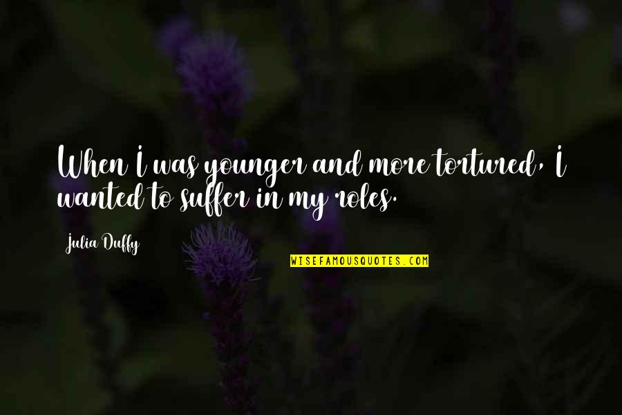 Duffy Quotes By Julia Duffy: When I was younger and more tortured, I