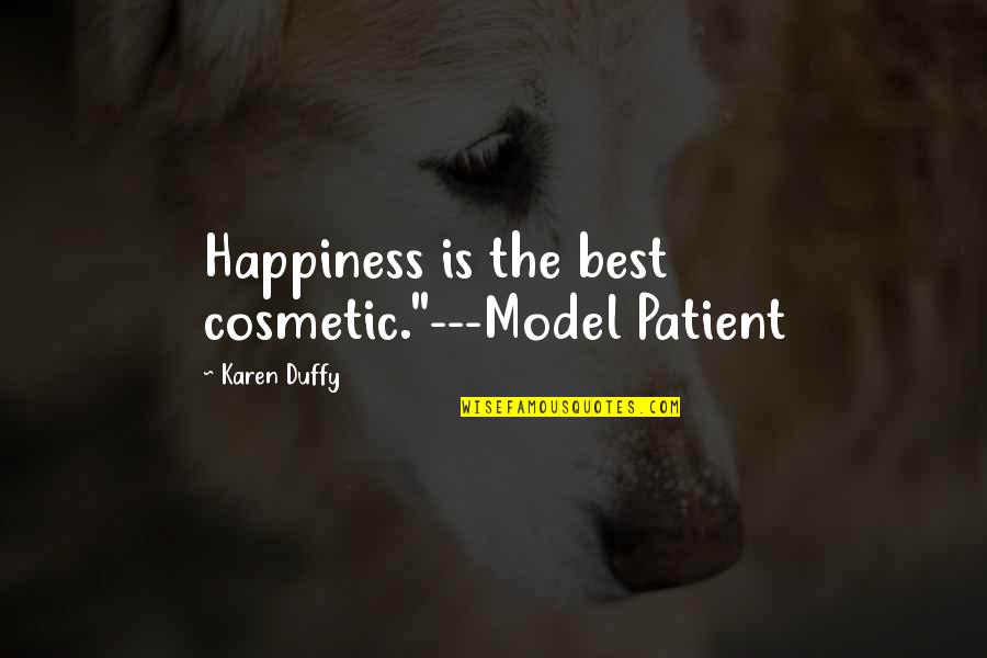 Duffy Quotes By Karen Duffy: Happiness is the best cosmetic."---Model Patient Duffy Quotes By Karen Duffy: Happiness is the best cosmetic."---Model Patient