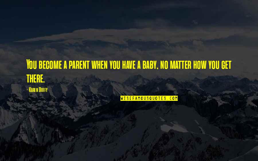 Duffy Quotes By Karen Duffy: You become a parent when you have a