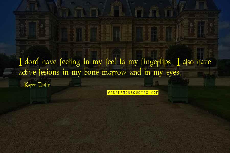 Duffy Quotes By Karen Duffy: I don't have feeling in my feet to Duffy Quotes By Karen Duffy: I don't have feeling in my feet to