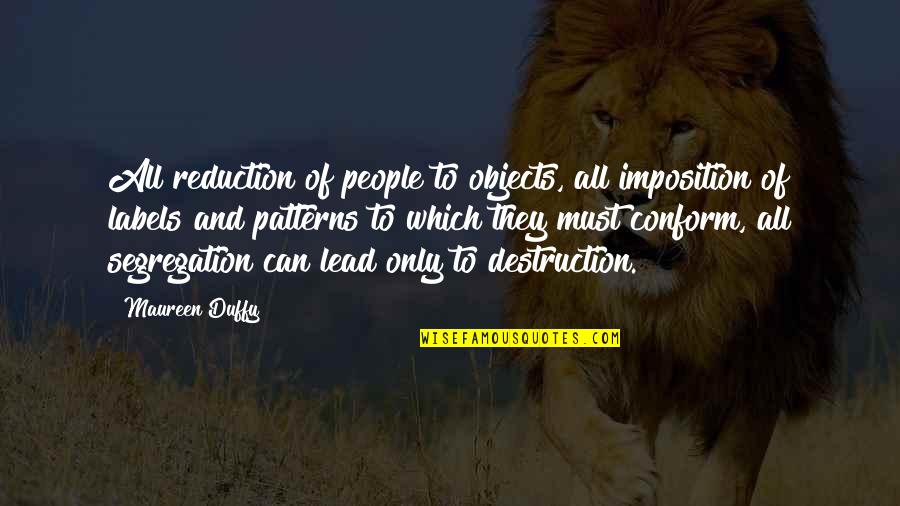 Duffy Quotes By Maureen Duffy: All reduction of people to objects, all imposition Duffy Quotes By Maureen Duffy: All reduction of people to objects, all imposition
