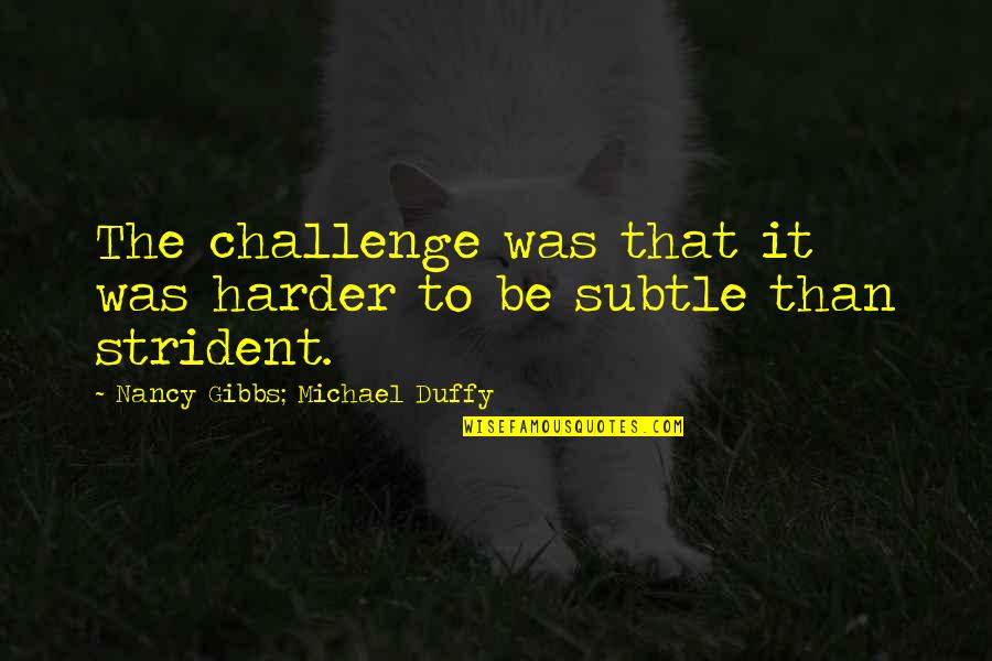 Duffy Quotes By Nancy Gibbs; Michael Duffy: The challenge was that it was harder to Duffy Quotes By Nancy Gibbs; Michael Duffy: The challenge was that it was harder to