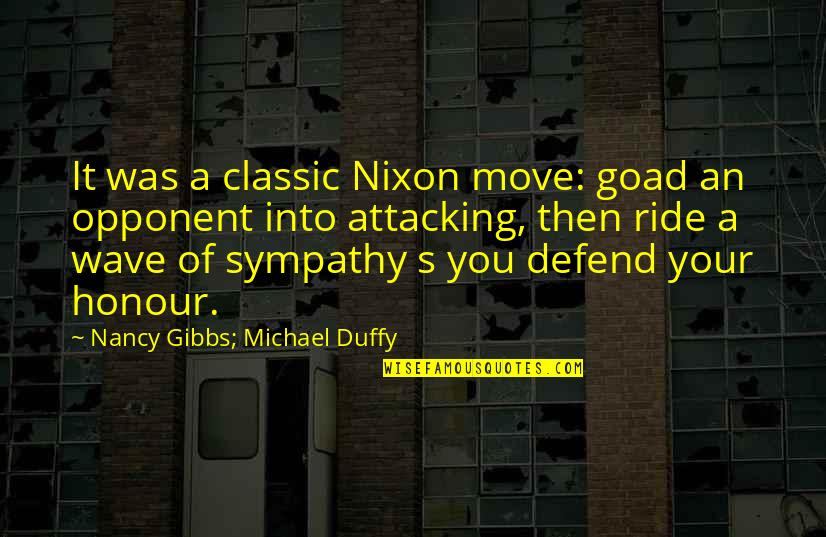 Duffy Quotes By Nancy Gibbs; Michael Duffy: It was a classic Nixon move: goad an Duffy Quotes By Nancy Gibbs; Michael Duffy: It was a classic Nixon move: goad an