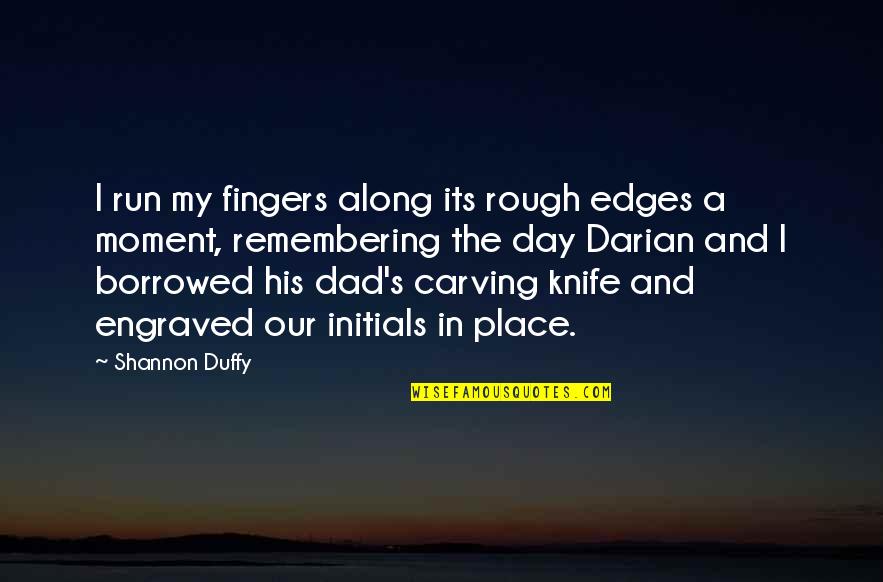 Duffy Quotes By Shannon Duffy: I run my fingers along its rough edges Duffy Quotes By Shannon Duffy: I run my fingers along its rough edges