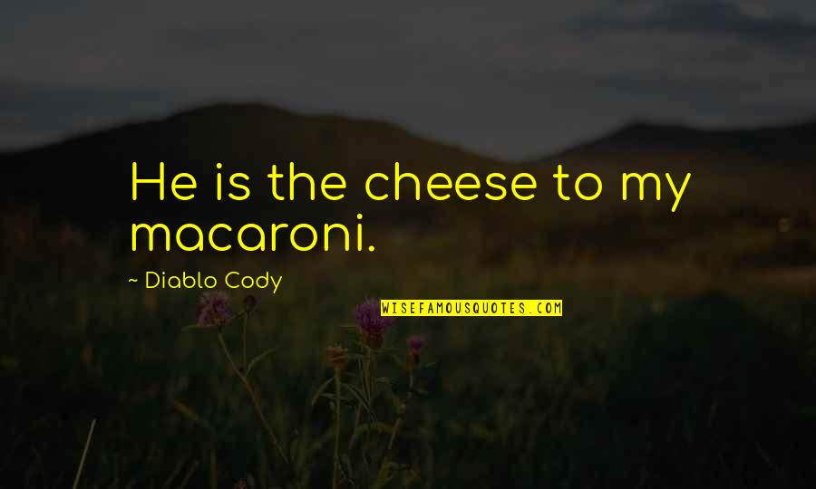 Duffys Coconut Creek Quotes By Diablo Cody: He is the cheese to my macaroni. Duffys Coconut Creek Quotes By Diablo Cody: He is the cheese to my macaroni.