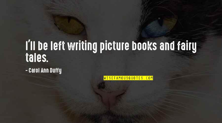 Duffy's Quotes By Carol Ann Duffy: I'll be left writing picture books and fairy