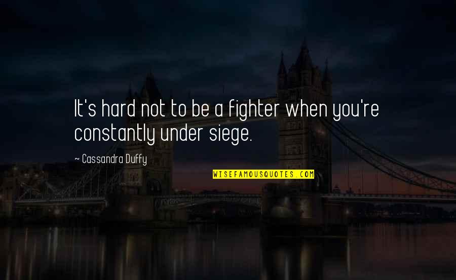 Duffy's Quotes By Cassandra Duffy: It's hard not to be a fighter when Duffy's Quotes By Cassandra Duffy: It's hard not to be a fighter when