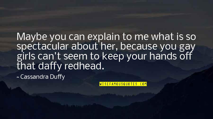 Duffy's Quotes By Cassandra Duffy: Maybe you can explain to me what is