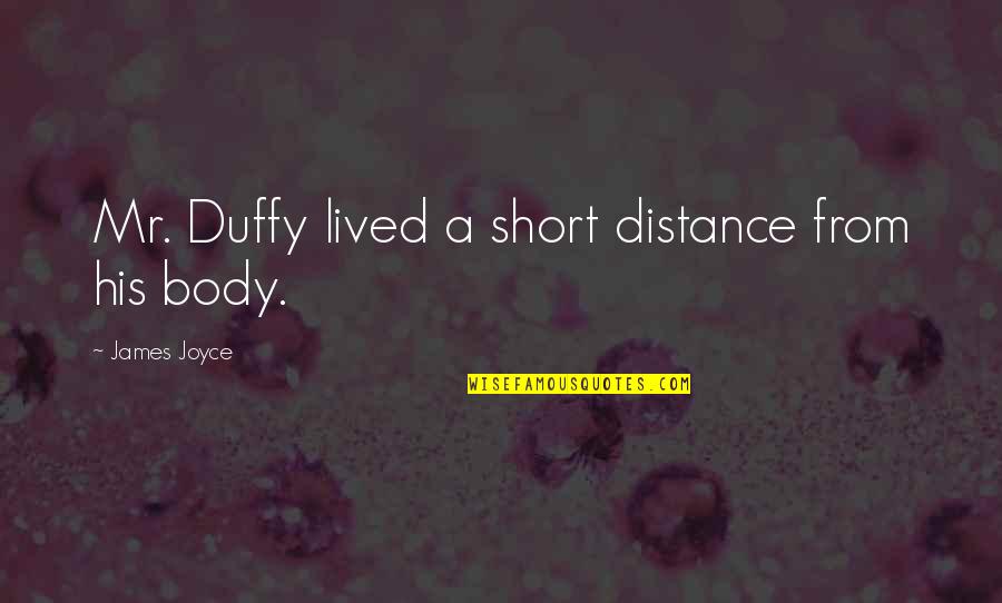 Duffy's Quotes By James Joyce: Mr. Duffy lived a short distance from his