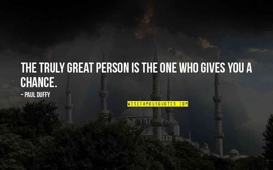 Duffy's Quotes By Paul Duffy: The truly great person is the one who