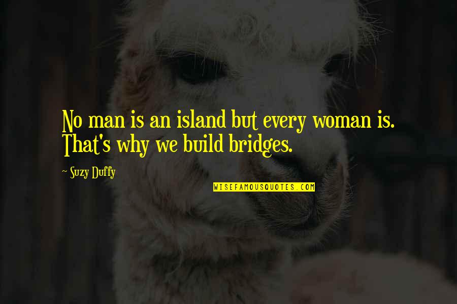 Duffy's Quotes By Suzy Duffy: No man is an island but every woman