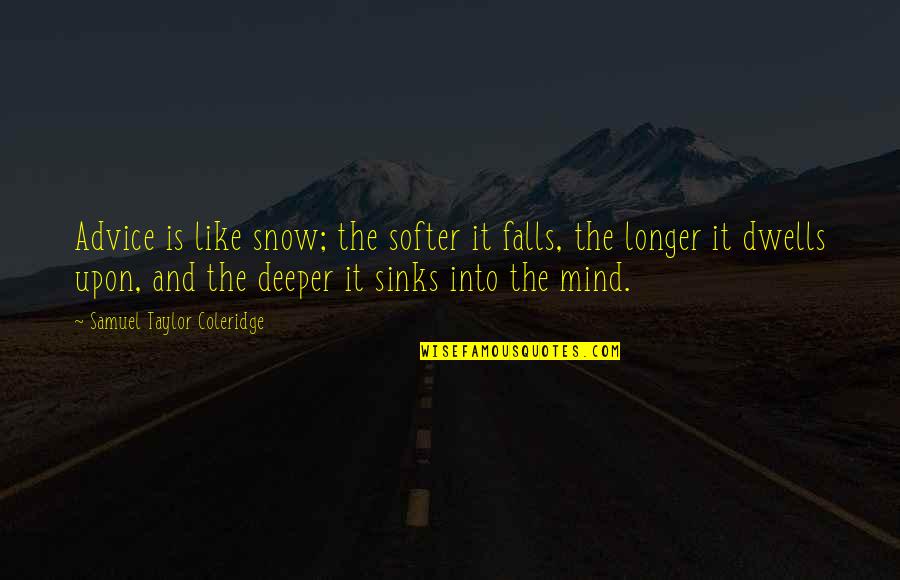 Dufilho Poitevent Quotes By Samuel Taylor Coleridge: Advice is like snow; the softer it falls,