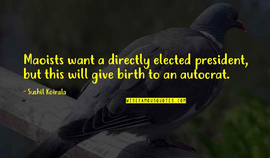 Dufoe Well Drilling Quotes By Sushil Koirala: Maoists want a directly elected president, but this