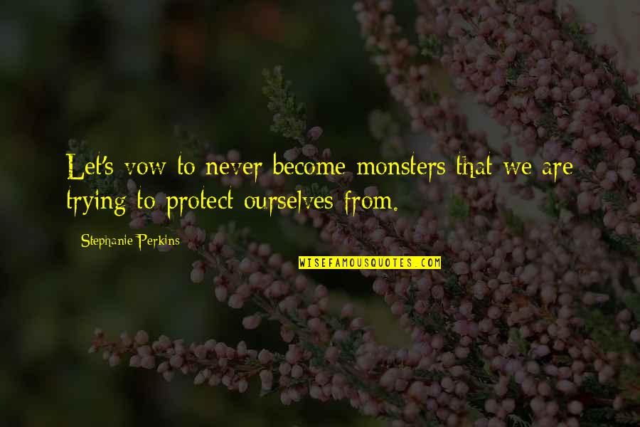 Dufosse Immobilier Quotes By Stephanie Perkins: Let's vow to never become monsters that we Dufosse Immobilier Quotes By Stephanie Perkins: Let's vow to never become monsters that we