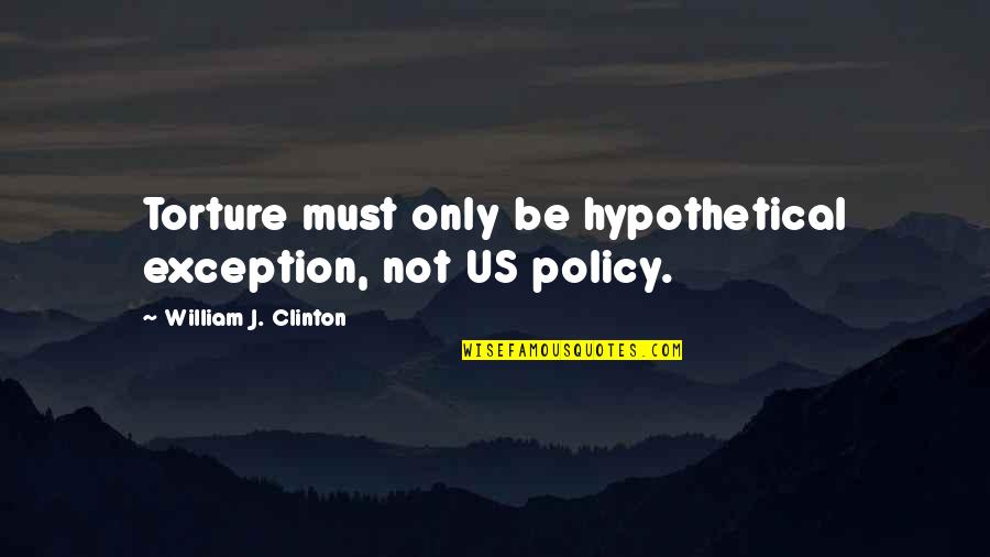 Dufosse Immobilier Quotes By William J. Clinton: Torture must only be hypothetical exception, not US Dufosse Immobilier Quotes By William J. Clinton: Torture must only be hypothetical exception, not US