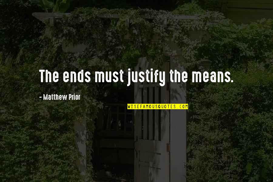 Dufrais Constantinople Quotes By Matthew Prior: The ends must justify the means.