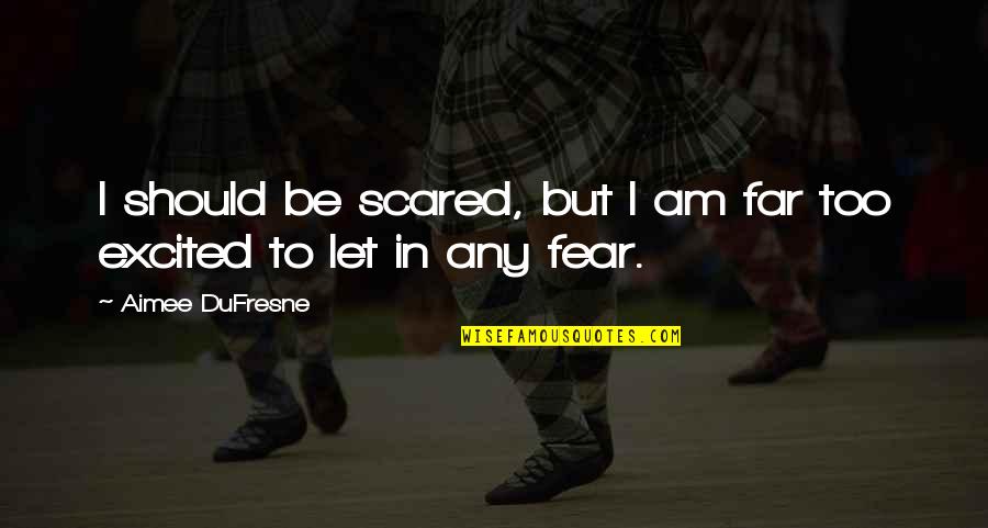 Dufresne Quotes By Aimee DuFresne: I should be scared, but I am far