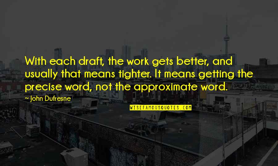 Dufresne Quotes By John Dufresne: With each draft, the work gets better, and