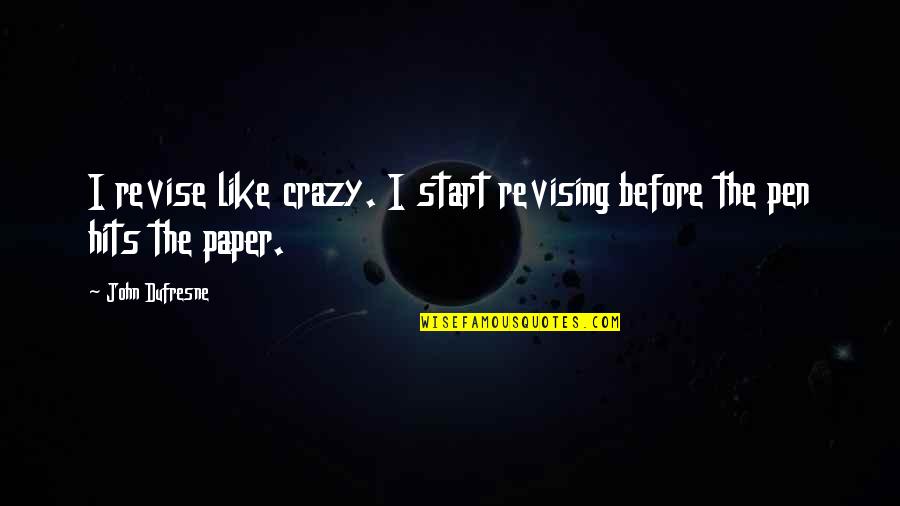 Dufresne Quotes By John Dufresne: I revise like crazy. I start revising before