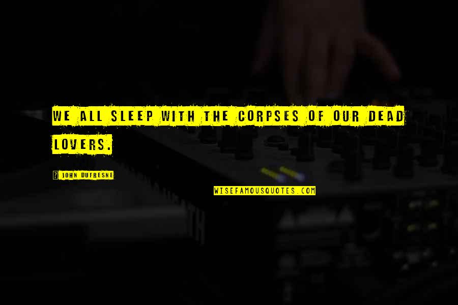 Dufresne Quotes By John Dufresne: We all sleep with the corpses of our